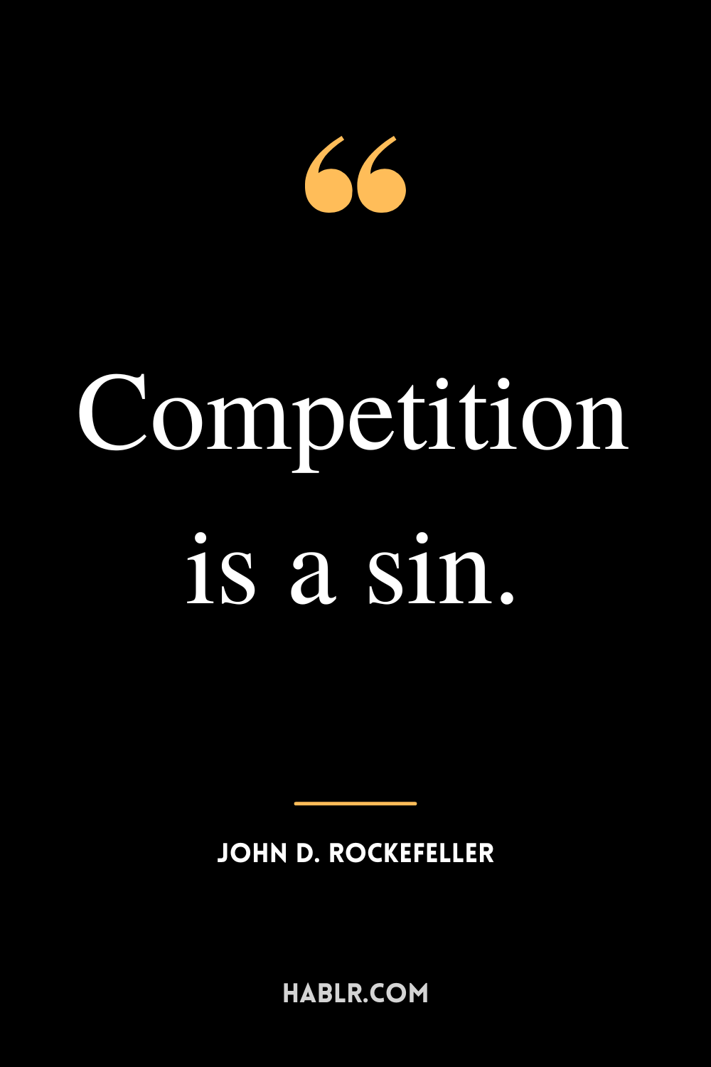 “Competition is a sin.” -John D. Rockefeller