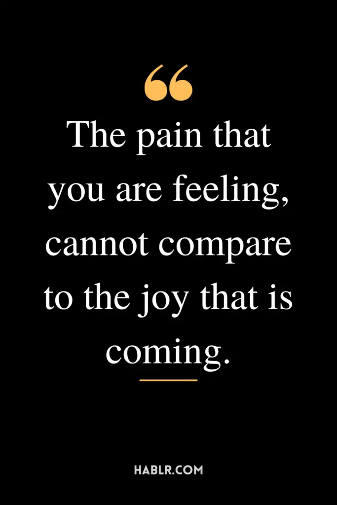 "The pain that you’ve been feeling can’t compare to the joy that is coming."