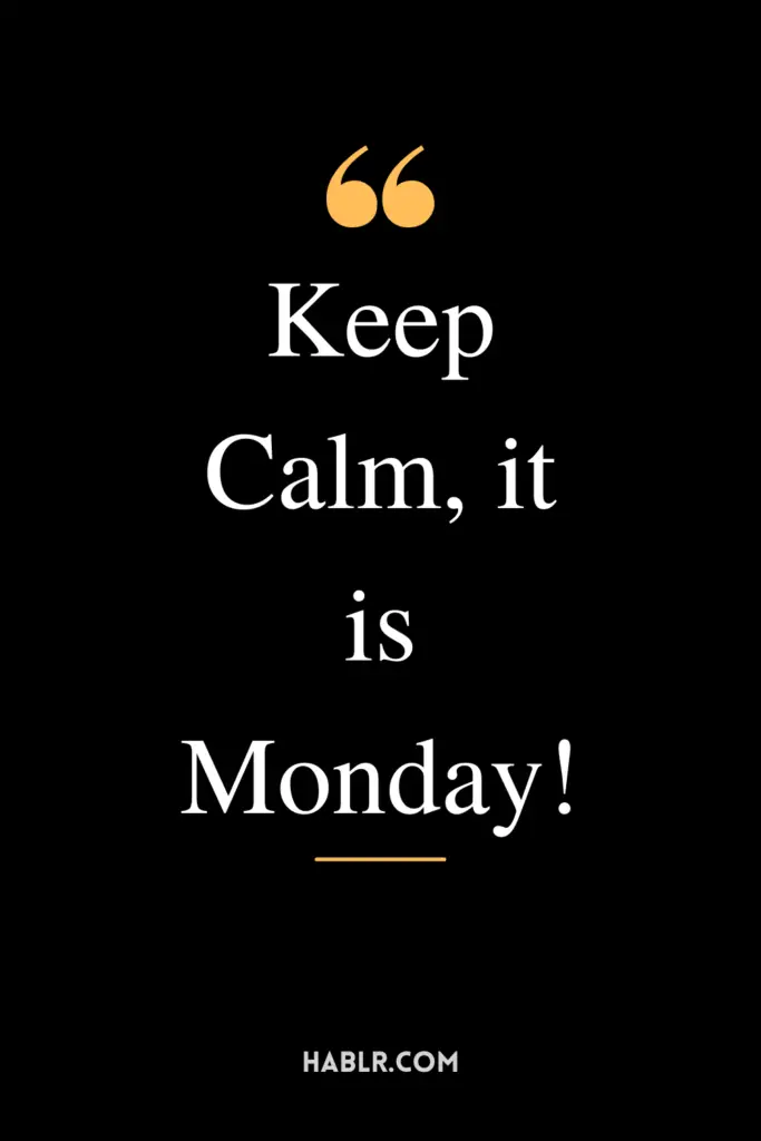 "Keep Calm, it is Monday!"