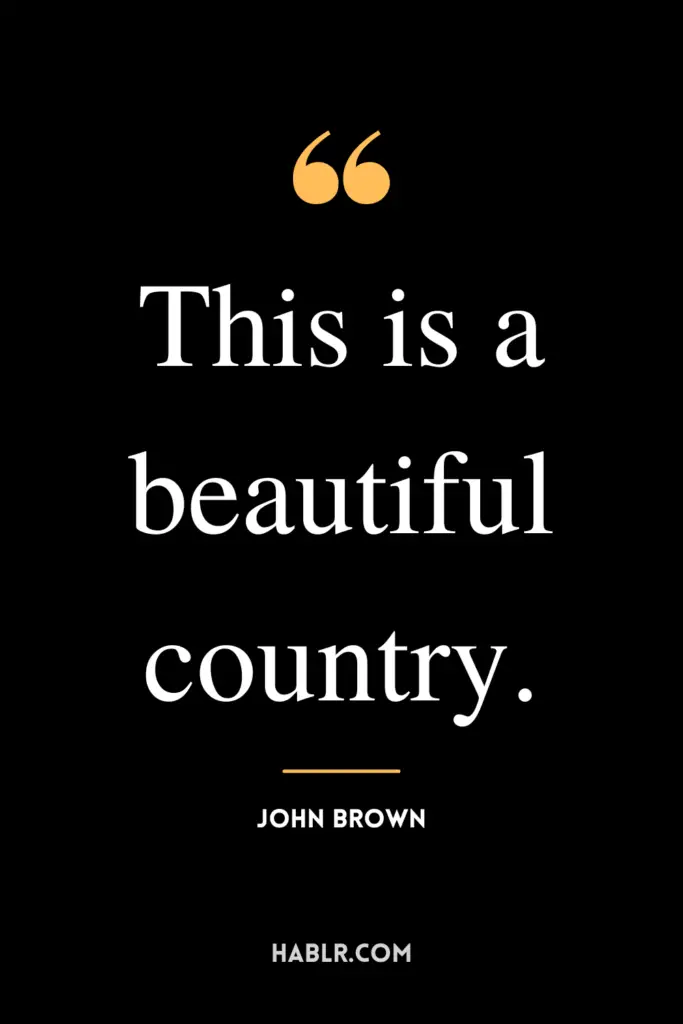 "This is a beautiful country."- John Brown