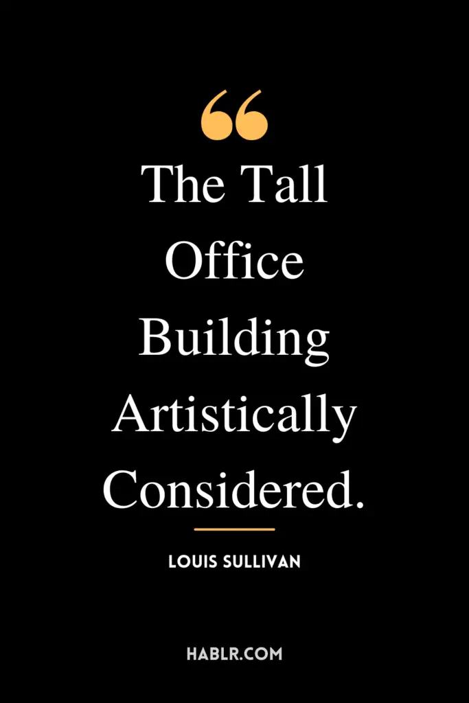 "The Tall Office Building Artistically Considered." -Louis Sullivan